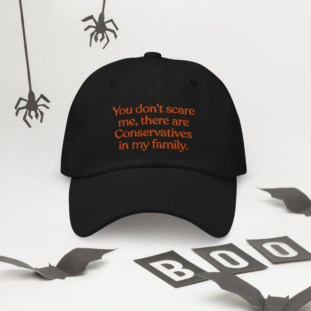 You Don’t Scare Me, There Are Conservatives in My Family Baseball Cap