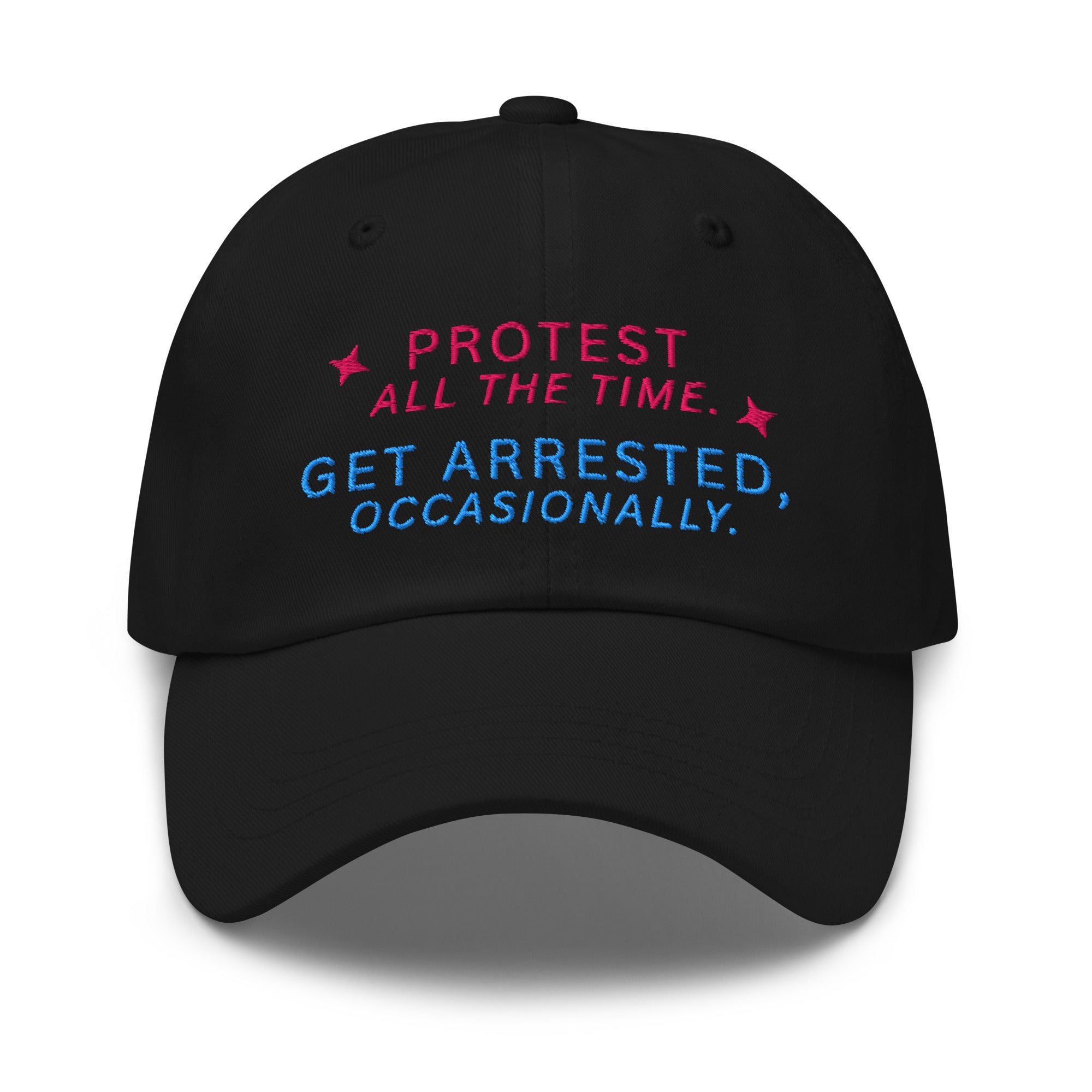 Protest All The Time. Get Arrested, Occasionally Baseball Cap