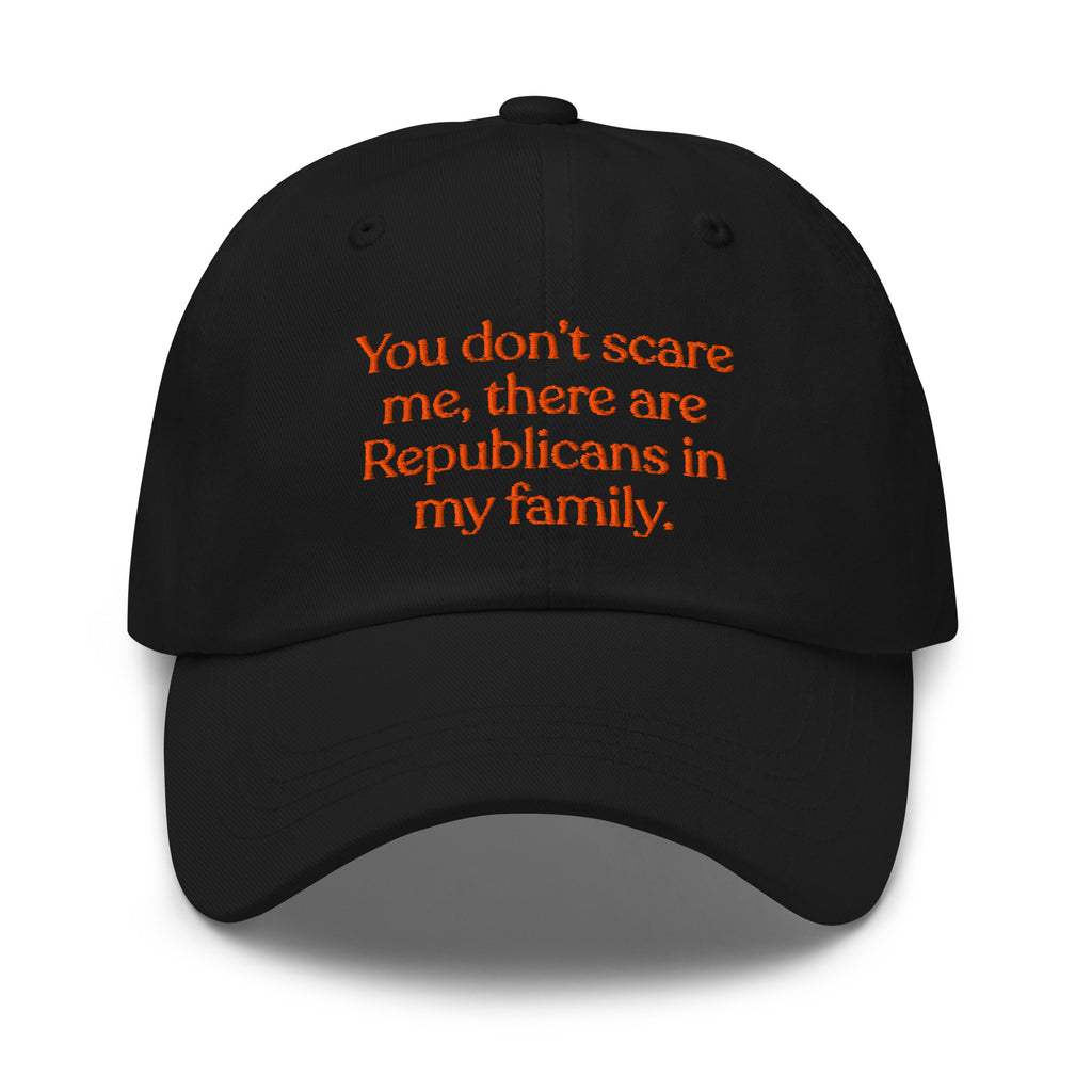 You Don’t Scare Me, There Are Republicans in My Family Baseball Cap
