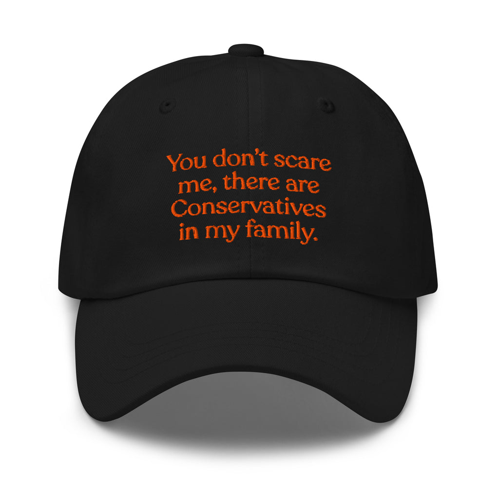 You Don’t Scare Me, There Are Conservatives in My Family Baseball Cap