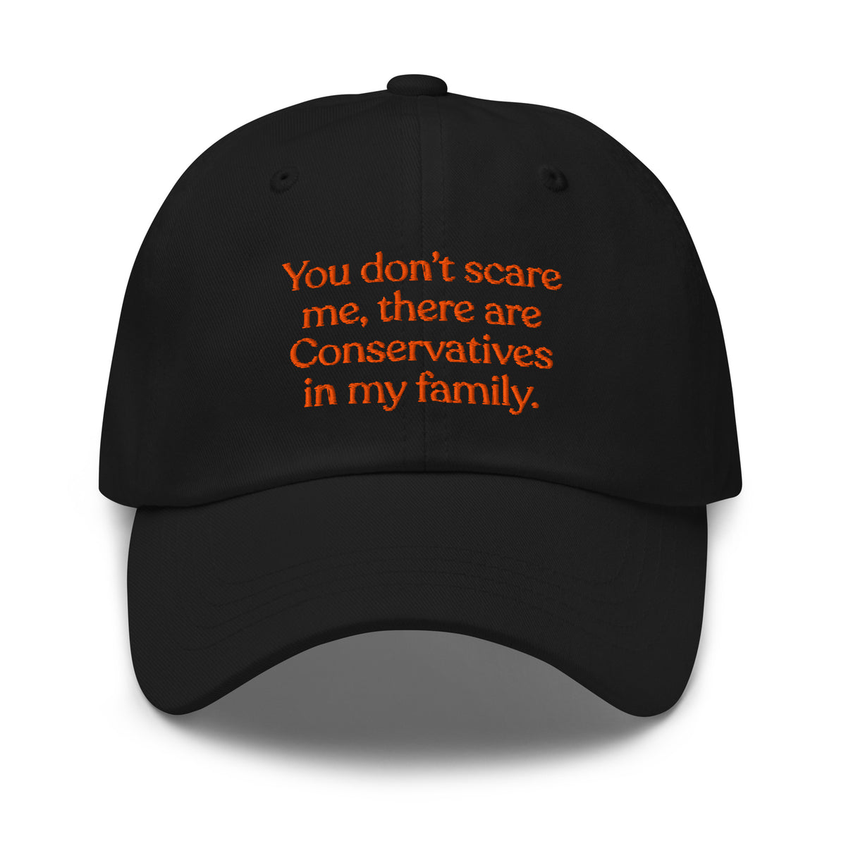 You Don’t Scare Me, There Are Conservatives in My Family Baseball Cap