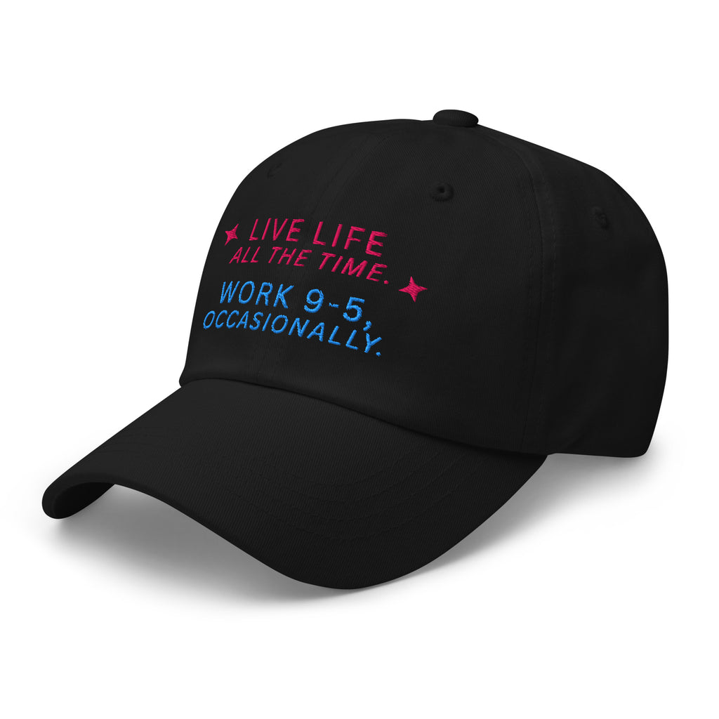 Live Life All The Time. Work 9-5, Occasionally Baseball Cap