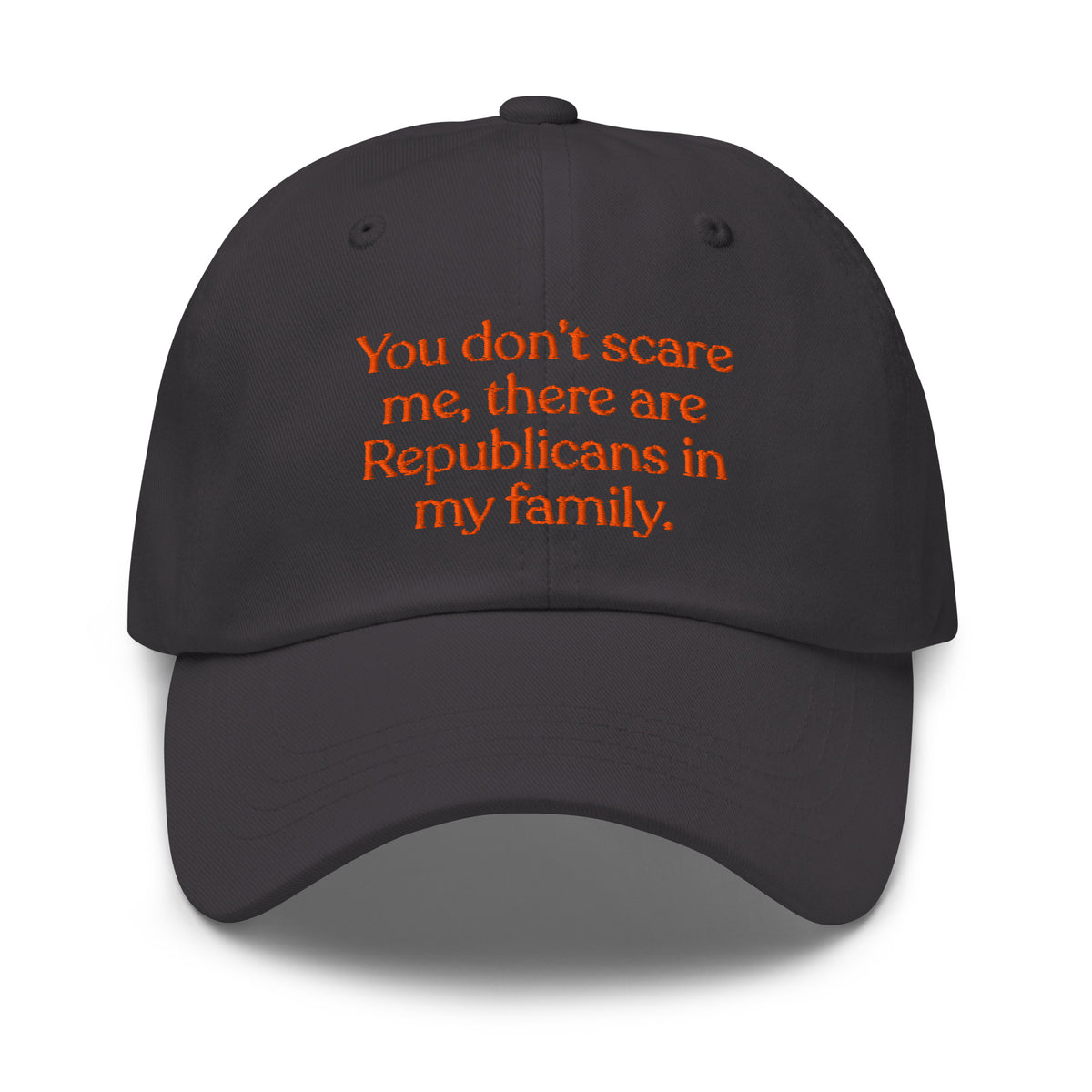You Don’t Scare Me, There Are Republicans in My Family Baseball Cap