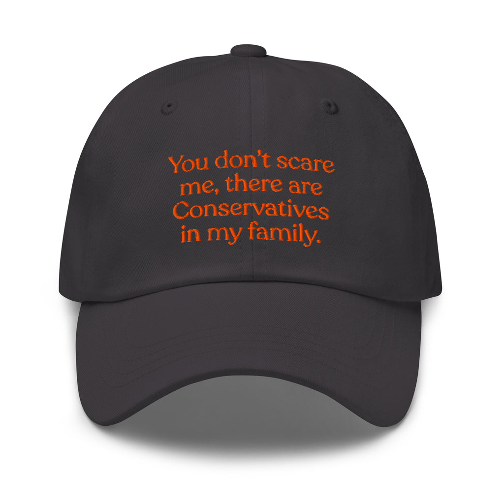 You Don’t Scare Me, There Are Conservatives in My Family Baseball Cap
