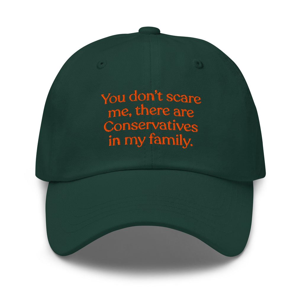 You Don’t Scare Me, There Are Conservatives in My Family Baseball Cap