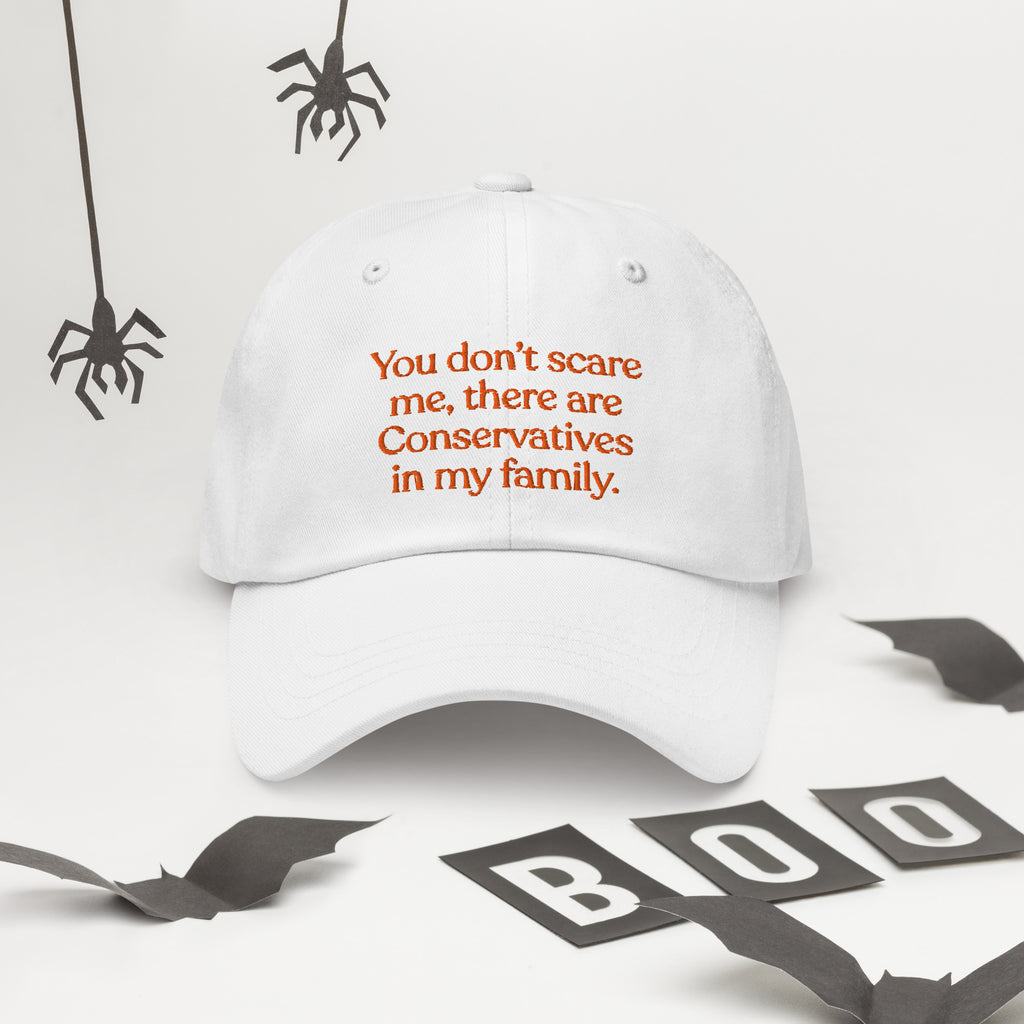 You Don’t Scare Me, There Are Conservatives in My Family Baseball Cap