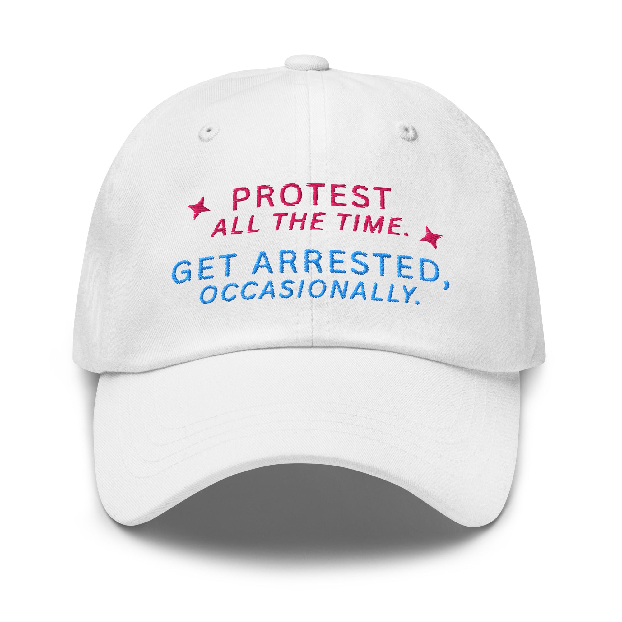 Protest All The Time. Get Arrested, Occasionally Baseball Cap
