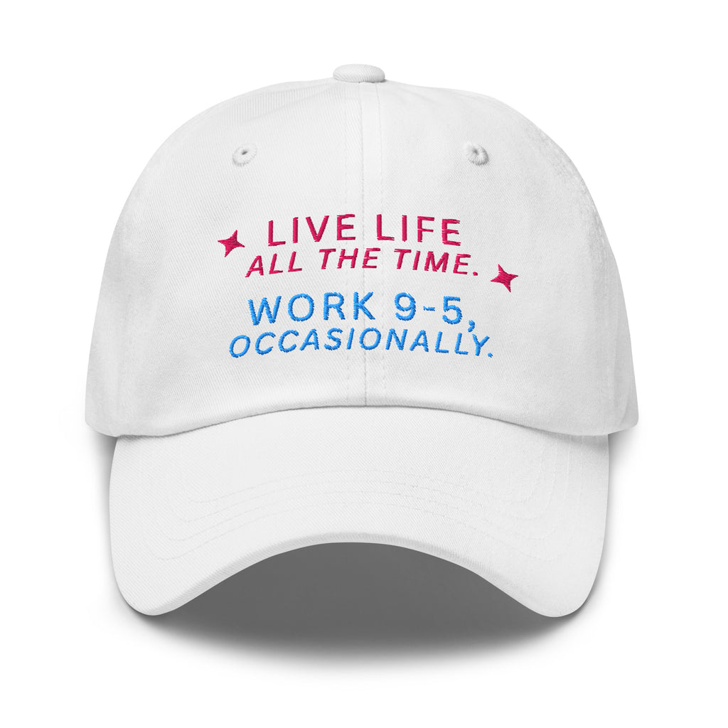 Live Life All The Time. Work 9-5, Occasionally Baseball Cap