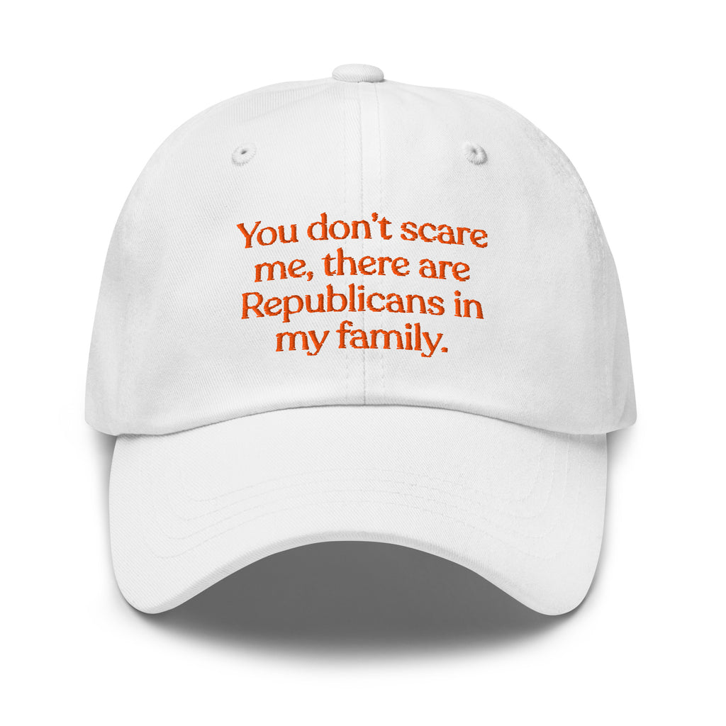 You Don’t Scare Me, There Are Republicans in My Family Baseball Cap
