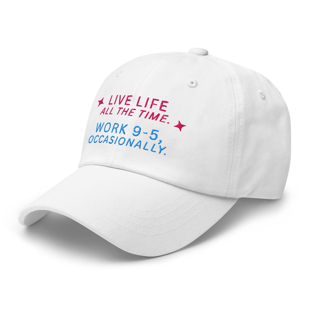 Live Life All The Time. Work 9-5, Occasionally Baseball Cap