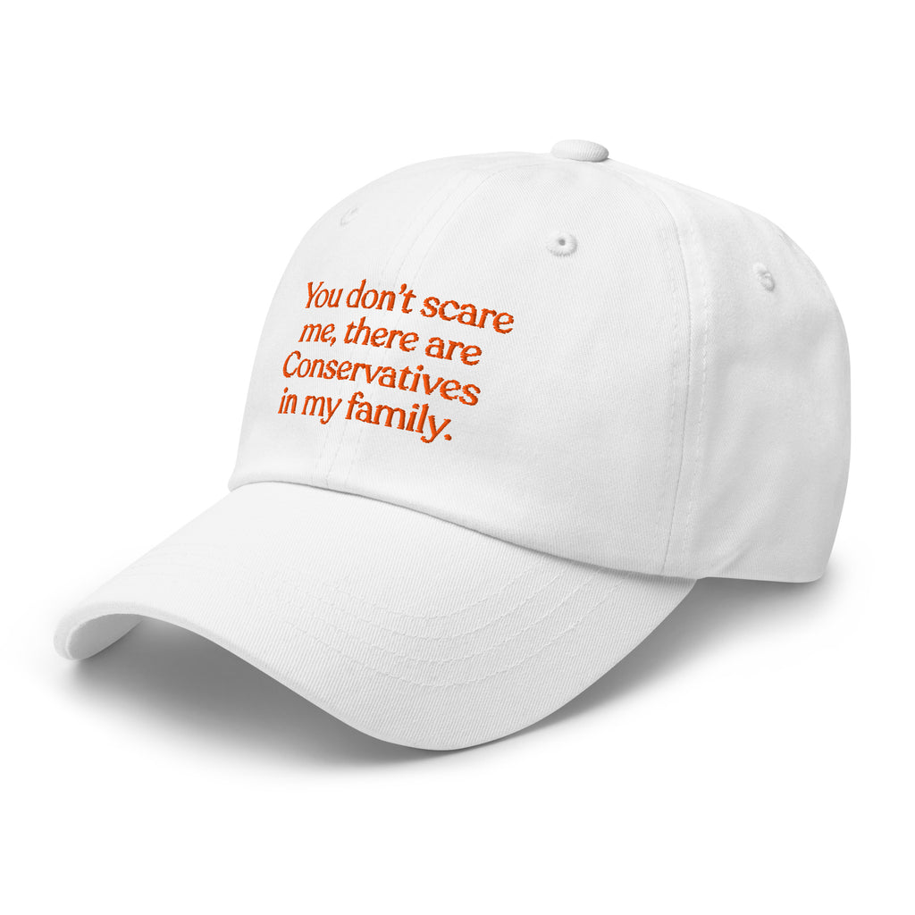You Don’t Scare Me, There Are Conservatives in My Family Baseball Cap