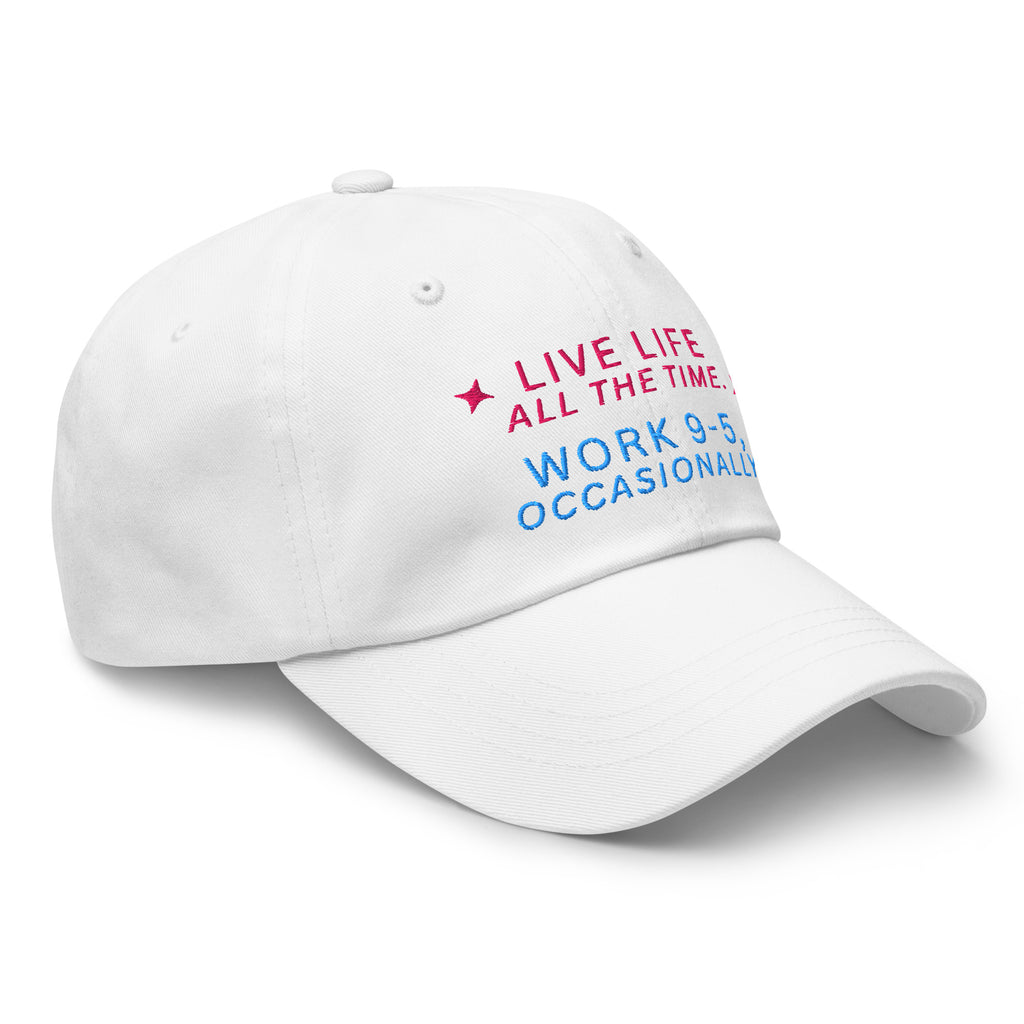 Live Life All The Time. Work 9-5, Occasionally Baseball Cap